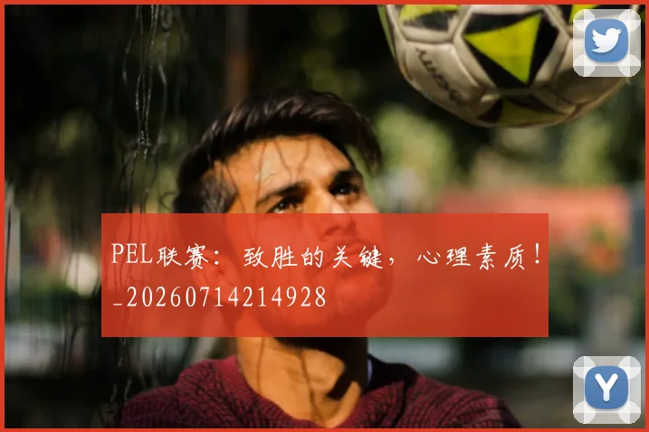 PEL联赛：致胜的关键，心理素质！_20260714214928