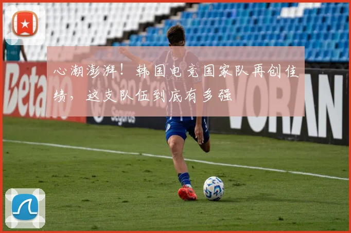 心潮澎湃！韩国电竞国家队再创佳绩，这支队伍到底有多强