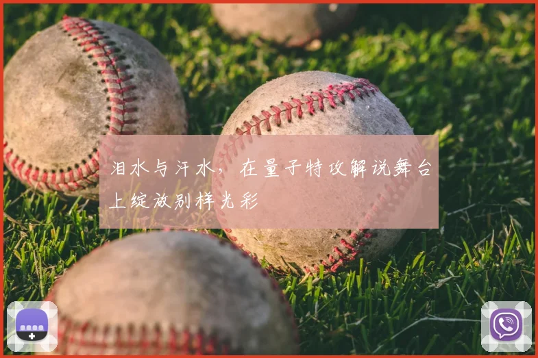 泪水与汗水，在量子特攻解说舞台上绽放别样光彩
