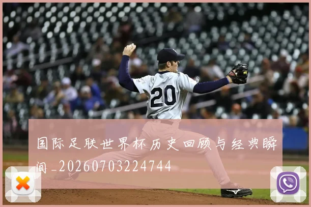 国际足联世界杯历史回顾与经典瞬间_20260703224744